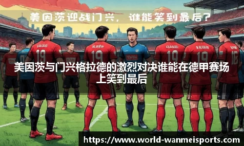 美因茨与门兴格拉德的激烈对决谁能在德甲赛场上笑到最后
